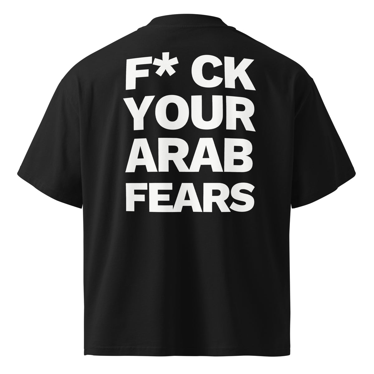 F*CK YOUR ARAB FEARS Tee — Black, back